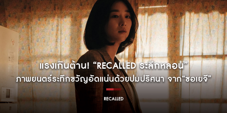แรงเกินต้าน! “Recalled ระลึกหลอน” ภาพยนตร์ระทึกขวัญอัดแน่นด้วยปมปริศนา ผลงานเรื่องใหม่จาก“ซอเยจี”